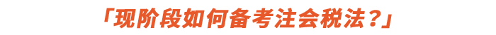 現(xiàn)階段如何備考注會稅法？