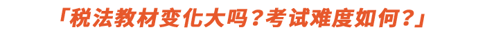 稅法教材變化大嗎？考試難度如何？