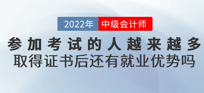 參加中級會計(jì)考試的人越來越多，取得證書后還有就業(yè)優(yōu)勢嗎？