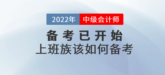 2022年中級會計(jì)備考已開始，上班族考生該如何進(jìn)行備考？
