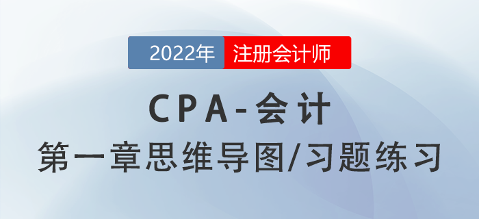 2022年注冊會計師《會計》第一章思維導圖+章節(jié)練習 2022年注冊會計師《會計》第一章思維導圖+章節(jié)練習