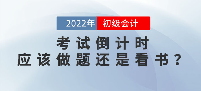 2022年初級(jí)會(huì)計(jì)考試倒計(jì)時(shí)，現(xiàn)階段應(yīng)該做題還是看書(shū)？