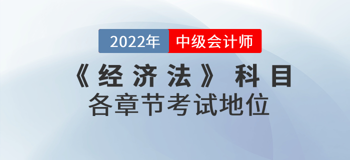 2022年中級會計《經濟法》科目，各章節(jié)考試地位什么樣？