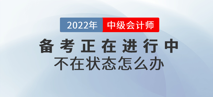2022年中級(jí)會(huì)計(jì)備考不在狀態(tài)怎么辦？高效備考就做好這幾點(diǎn)