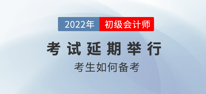 2022年初級會(huì)計(jì)職稱考試確定延期，考生如何應(yīng)對？