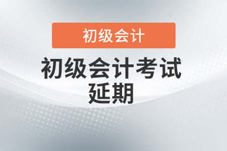 湖北省襄陽初級會計考試時間延遲了嗎？