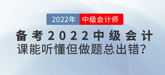 備考2022年中級會計，課能聽懂但是做題總出錯？