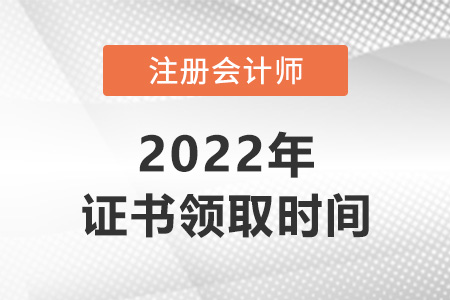 2022年注冊(cè)會(huì)計(jì)師什么時(shí)候拿證？