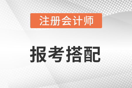 注冊會(huì)計(jì)師怎么搭配科目考試