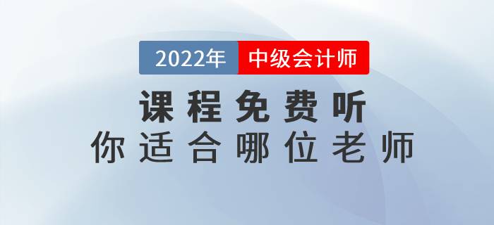 2022年中級會計實務名師課程免費聽，快來看看你適合哪位老師吧！