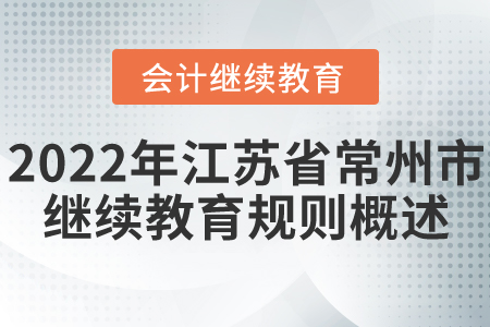 2022年江蘇省常州市會(huì)計(jì)繼續(xù)教育規(guī)則概述