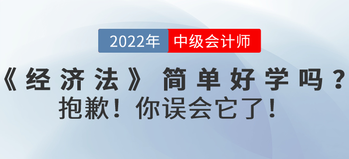 2022年中級(jí)會(huì)計(jì)考試《經(jīng)濟(jì)法》內(nèi)容真的簡(jiǎn)單好學(xué)嗎？抱歉！你誤會(huì)它了！