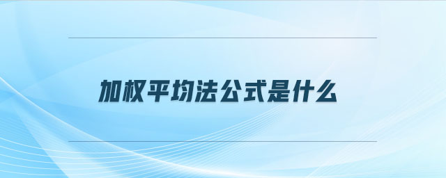 加權(quán)平均法公式是什么 加權(quán)平均法公式是什么