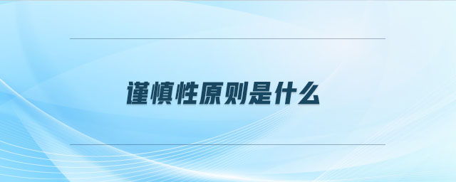 謹(jǐn)慎性原則是什么 謹(jǐn)慎性原則是什么