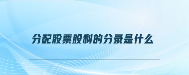 分配股票股利的分錄是什么 分配股票股利的分錄是什么