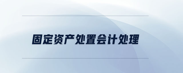 固定資產(chǎn)處置會計處理