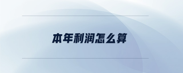 本年利潤怎么算 本年利潤怎么算