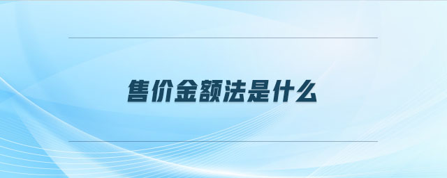 售價金額法是什么 售價金額法是什么