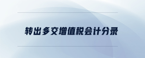 轉出多交增值稅會計分錄 轉出多交增值稅會計分錄