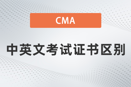 2022年cma中英文考試證書區(qū)別嗎？分別有哪些？