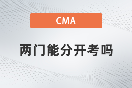 2022年cma考試兩門能分開考嗎