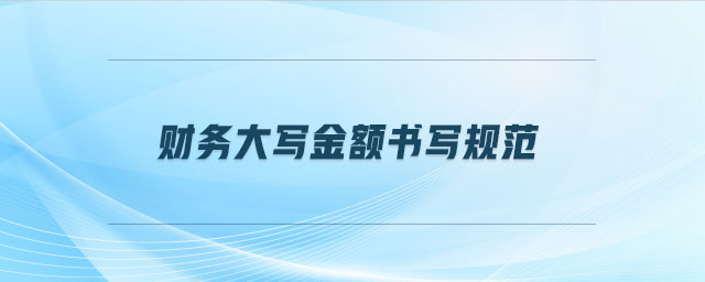 財務(wù)大寫金額書寫規(guī)范 財務(wù)大寫金額書寫規(guī)范