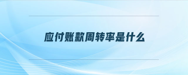 應(yīng)付賬款周轉(zhuǎn)率是什么