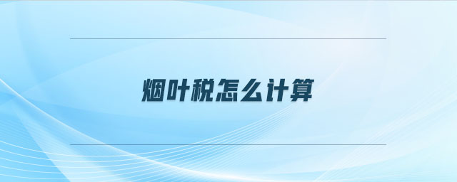 煙葉稅怎么計(jì)算