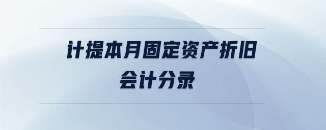 計提本月固定資產(chǎn)折舊會計分錄
