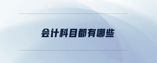 會計科目都有哪些 會計科目都有哪些