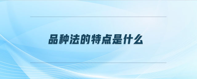 品種法的特點是什么 品種法的特點是什么