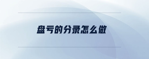 盤虧的分錄怎么做 盤虧的分錄怎么做