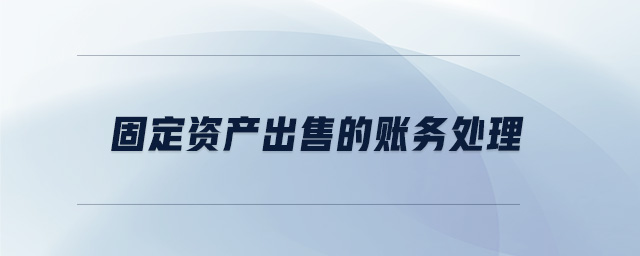 固定資產出售的賬務處理 固定資產出售的賬務處理