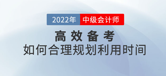 備考2022年中級會計師考試如何合理規(guī)劃利用時間？