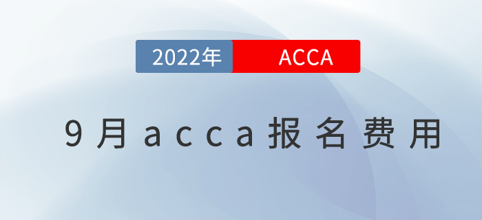 考生關(guān)注！2022年9月份acca報名費(fèi)用一覽！