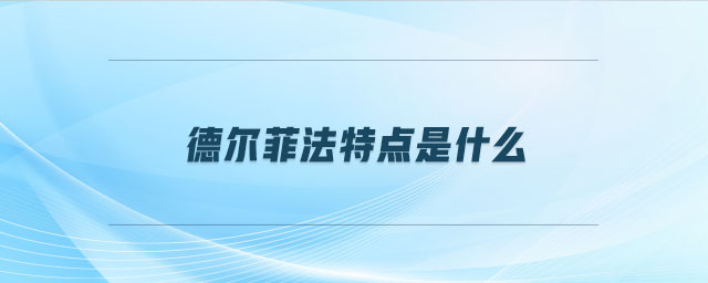 德爾菲法特點是什么 德爾菲法特點是什么