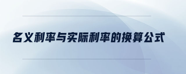 名義利率與實(shí)際利率的換算公式 名義利率與實(shí)際利率的換算公式