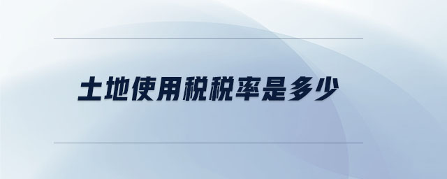 土地使用稅稅率是多少 土地使用稅稅率是多少