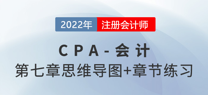 2022年注會《會計》第七章思維導(dǎo)圖+章節(jié)練習(xí) 2022年注會《會計》第七章思維導(dǎo)圖+章節(jié)練習(xí)