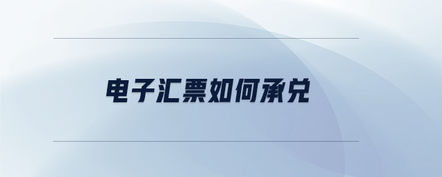 電子匯票如何承兌 電子匯票如何承兌