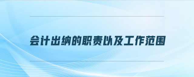會計(jì)出納的職責(zé)以及工作范圍