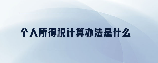 個(gè)人所得稅計(jì)算辦法是什么