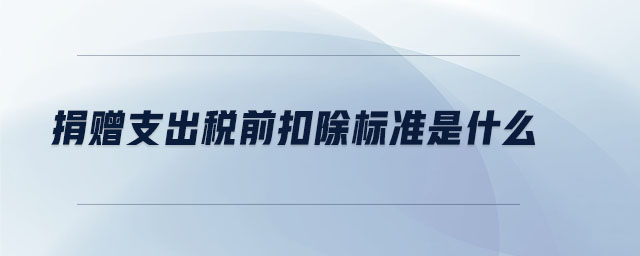 捐贈支出稅前扣除標(biāo)準(zhǔn)是什么 捐贈支出稅前扣除標(biāo)準(zhǔn)是什么
