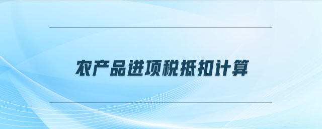 農產品進項稅抵扣計算 農產品進項稅抵扣計算