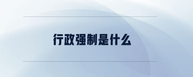 行政強(qiáng)制是什么