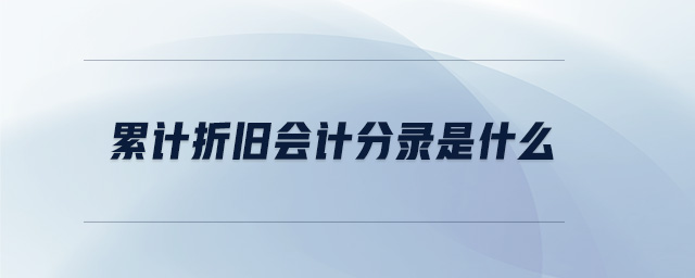 累計折舊會計分錄是什么 累計折舊會計分錄是什么