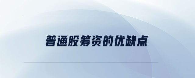普通股籌資的優(yōu)缺點(diǎn) 普通股籌資的優(yōu)缺點(diǎn)