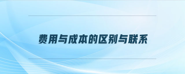 費用與成本的區(qū)別與聯(lián)系