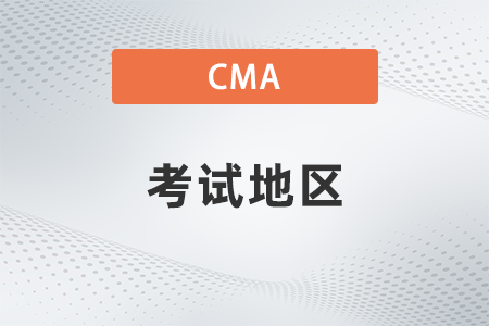 2022年cma考試地區(qū)有哪些 2022年cma考試地區(qū)有哪些