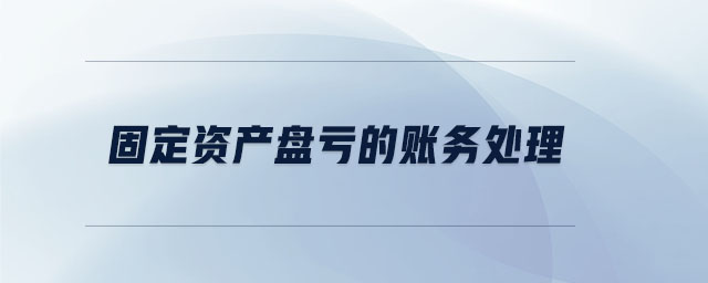 固定資產(chǎn)盤虧的賬務(wù)處理 固定資產(chǎn)盤虧的賬務(wù)處理